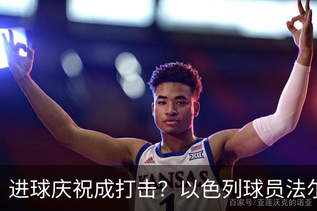 进球庆祝成打击？以色列球员法尔基可真逗！
